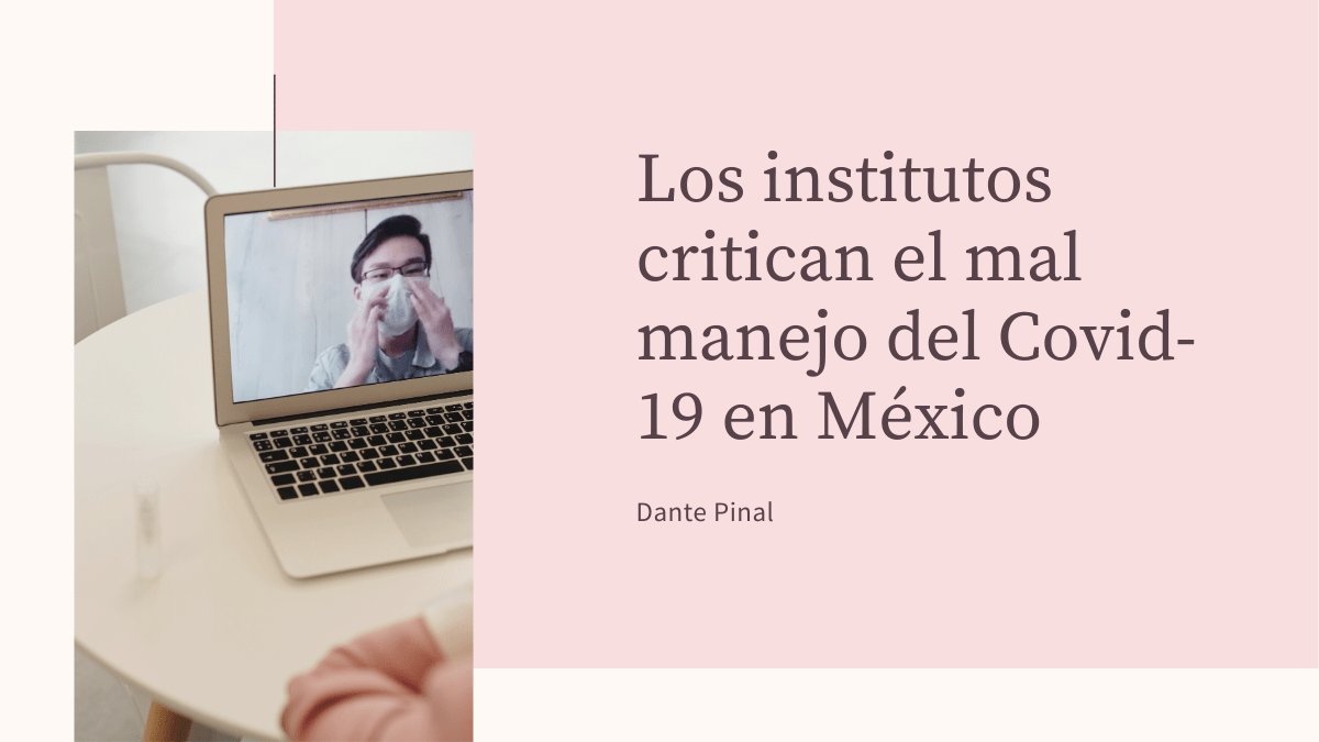 Los institutos critican el mal manejo del Covid-19 en&nbsp;México
