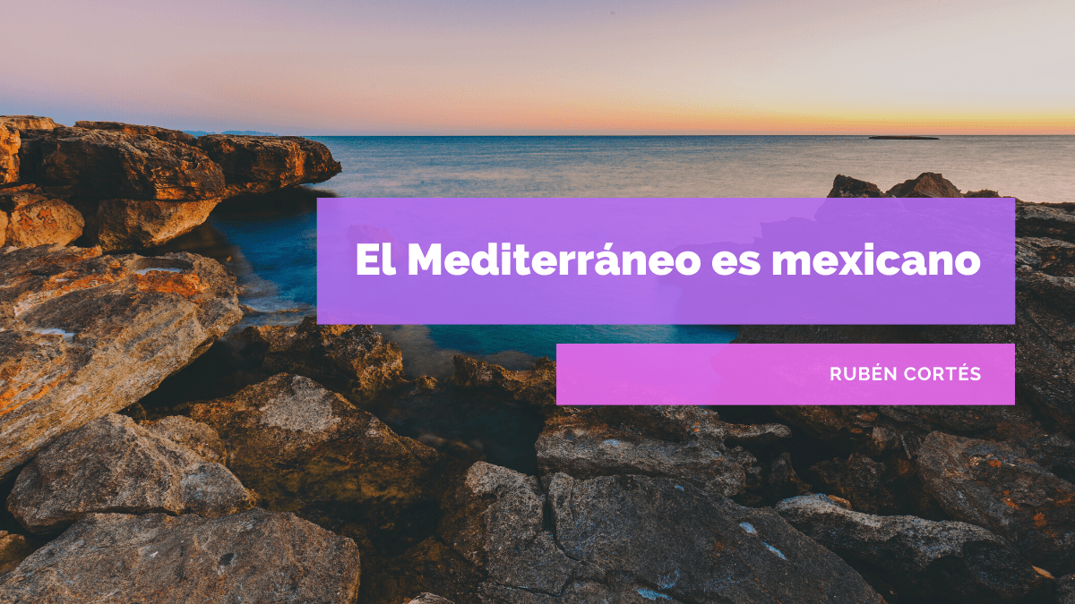 El Mediterráneo es&nbsp;mexicano