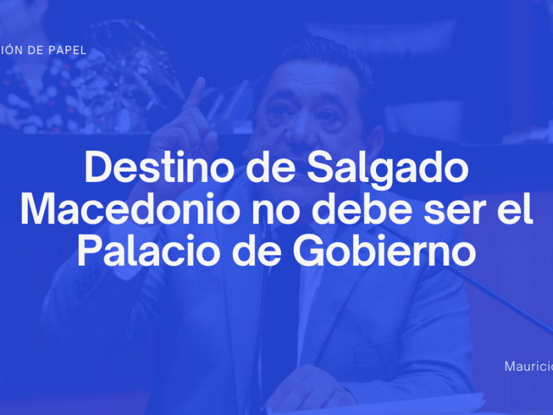 Destino de Salgado Macedonio no debe ser el Palacio de&nbsp;Gobierno